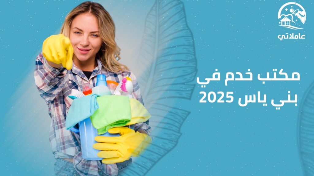 مكتب خدم في بنى ياس 2025